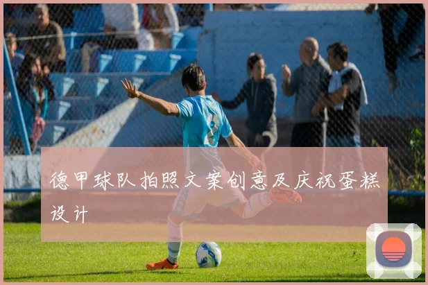 德甲球队拍照文案创意及庆祝蛋糕设计