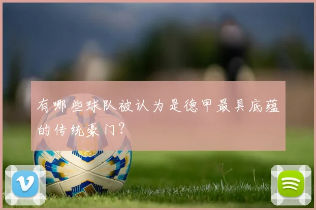 有哪些球队被认为是德甲最具底蕴的传统豪门？