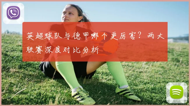 英超球队与德甲哪个更厉害？两大联赛深度对比分析