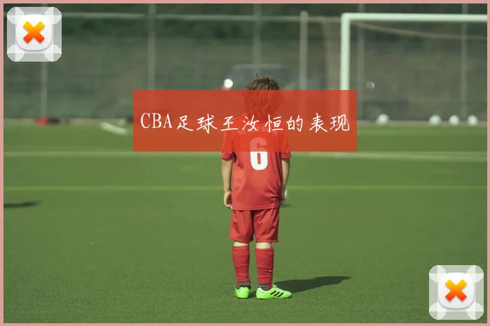 CBA足球王汝恒的表现