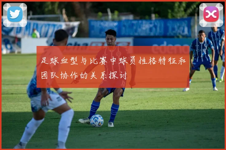 足球血型与比赛中球员性格特征和团队协作的关系探讨