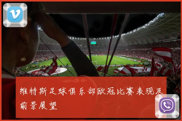 维特斯足球俱乐部欧冠比赛表现及前景展望